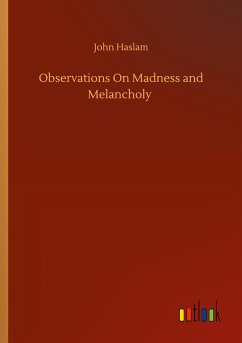 Observations On Madness and Melancholy - Haslam, John