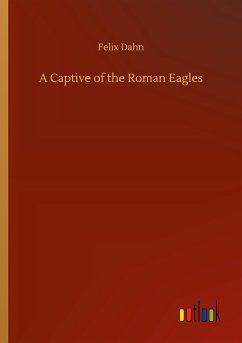 A Captive of the Roman Eagles - Dahn, Felix