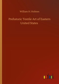 Prehstoric Textile Art of Eastern United States - Holmes, William H.