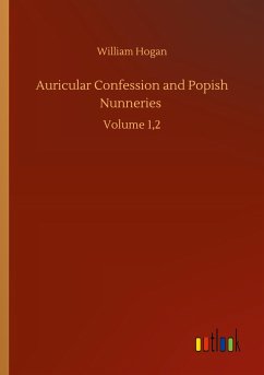 Auricular Confession and Popish Nunneries - Hogan, William