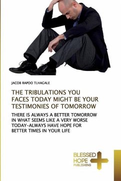 THE TRIBULATIONS YOU FACES TODAY MIGHT BE YOUR TESTIMONIES OF TOMORROW - Tlhagale, Jacob Rapoo