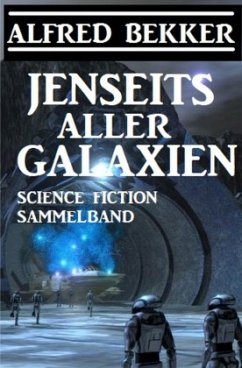 Jenseits aller Galaxien: Science Fiction Sammelband - Bekker, Alfred