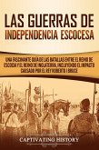 Las Guerras de Independencia Escocesa: Una Fascinante Guía de las Batallas Entre el Reino de Escocia y el Reino de Inglaterra, Incluyendo el Impacto Causado por el Rey Roberto I Bruce (eBook, ePUB)