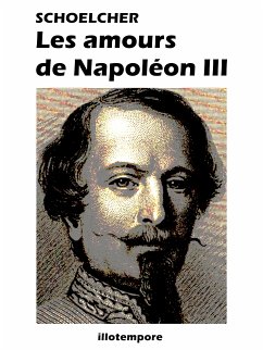 Les amours de Napoléon III (illustré, annoté) (eBook, ePUB) - Schoelcher