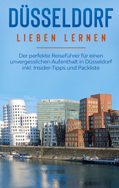 Düsseldorf lieben lernen: Der perfekte Reiseführer für einen unvergesslichen Aufenthalt in Düsseldorf inkl. Insider-Tipps und Packliste (eBook, ePUB)