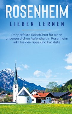 Rosenheim lieben lernen: Der perfekte Reiseführer für einen unvergesslichen Aufenthalt in Rosenheim inkl. Insider-Tipps und Packliste (eBook, ePUB)