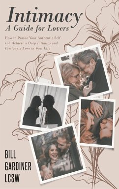 Cover Intimacy: A Guide for Lovers How to Pursue Your Authentic Self and Achieve a Deep Intimacy and Passionate Love in You Life (eBook, ePUB)