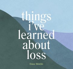 Things I've Learned about Loss (eBook, ePUB) - Shields, Dana