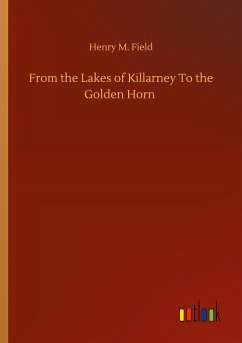 From the Lakes of Killarney To the Golden Horn - Field, Henry M.