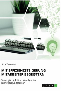 Mit Effizienzsteigerung Mitarbeiter begeistern. Strategische Effizienzanalyse im Dienstleistungssektor - Techmanska, Alicja