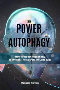 The Power Of Autophagy: How To Boost Autophagy To Unlock The Secrets Of Longevity (eBook, ePUB) - Tieman, Douglas
