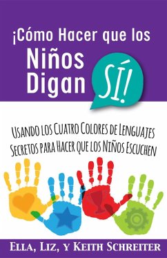 Cover ¡Cómo Hacer que los Niños Digan SÍ! Usando los Cuatro Colores de Lenguajes Secretos para Hacer que los Niños Escuchen (eBook, ePUB)