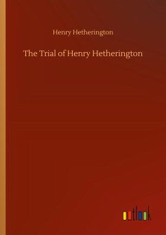 The Trial of Henry Hetherington The Trial of Henry Hetherington