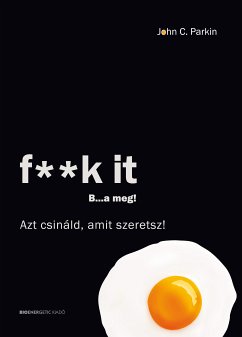 f**k it – B…a meg! – Azt csináld, amit szeretsz! (eBook, ePUB) - Parkin, John C.