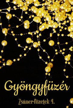 Gyöngyfüzér (eBook, ePUB) - Egri, Zsanna; Borbíró, Klára; Doe, G.G.; Mária, Tiszlavicz; Rita, Velencei; Gabriella, Apáti; Dorottya, Becz; József, Császár; Andrea, Csongor; Virginia Olimpia, Gáspár; Csaba, Guti; Hilda, Imre; Szilvia, Kelemen; Judit, Pethő; B. Rowan, Rosalie; László, Vernyik