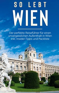 So lebt Wien: Der perfekte Reiseführer für einen unvergesslichen Aufenthalt in Wien inkl. Insider-Tipps und Packliste (eBook, ePUB) - Waldkirch, Marlinde