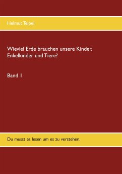 Wieviel Erde brauchen unsere Kinder, Enkelkinder und Tiere? (eBook, ePUB) - Teipel, Helmut