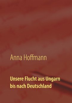Unsere Flucht aus Ungarn bis nach Deutschland (eBook, ePUB)