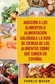 Adicción A Los Alimentos & Alimentación Saludable La Guía De Ciencia De Los Alimentos Sobre Qué Comer En Español (eBook, ePUB)