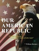 Our American Republic: God Blessed America &quote;... a land choice above all other lands&quote; (eBook, ePUB)