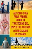 Autismo Guía Para Padres Sobre El Trastorno Del Espectro Autista & Narcisismo En Español (eBook, ePUB)