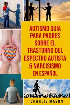 Autismo Guía Para Padres Sobre El Trastorno Del Espectro Autista & Narcisismo En Español (eBook, ePUB) - Mason, Charlie