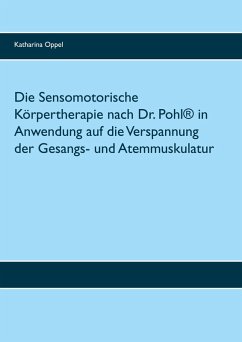 Die Sensomotorische Körpertherapie nach Dr. Pohl® in Anwendung auf die Verspannung der Gesangs- und Atemmuskulatur (eBook, ePUB)