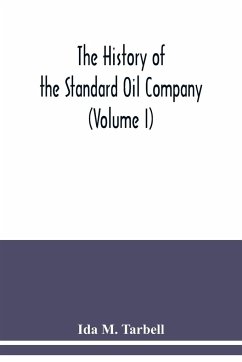 The history of the Standard Oil Company (Volume I) - M. Tarbell, Ida