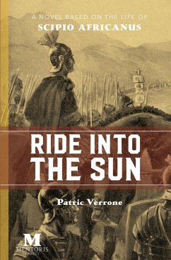 Ride Into the Sun: A Novel Based on the Life of Scipio Africanus - Verrone, Patric