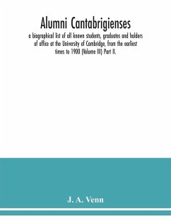 Alumni cantabrigienses; a biographical list of all known students, graduates and holders of office at the University of Cambridge, from the earliest times to 1900 (Volume III) Part II. - A. Venn, J.