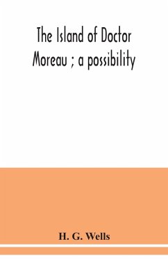 The island of Doctor Moreau ; a possibility - G. Wells, H.