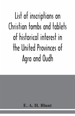 List of inscriptions on Christian tombs and tablets of historical interest in the United Provinces of Agra and Oudh - A. H. Blunt, E.