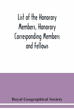 List of the Honorary Members, Honorary Corresponding Members and Fellows - Geographical Society, Royal