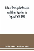 Lists of Foreign Protestants and Aliens Resident in England 1618-1688