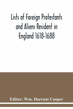Lists of Foreign Protestants and Aliens Resident in England 1618-1688 Lists of Foreign Protestants and Aliens Resident in England 1618-1688