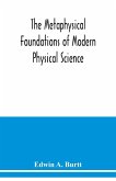 The metaphysical foundations of modern physical science; a historical and critical essay