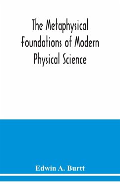 The metaphysical foundations of modern physical science; a historical and critical essay - A. Burtt, Edwin