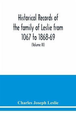 Historical records of the family of Leslie from 1067 to 1868-69. Collected from public records and authentic private sources (Volume III) - Joseph Leslie, Charles