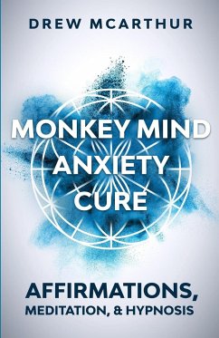 Monkey Mind Anxiety Cure Affirmations, Meditation & Hypnosis - McArthur, Drew