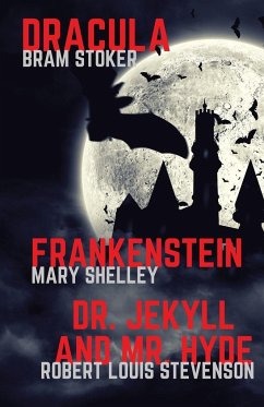 Frankenstein, Dracula, Dr. Jekyll and Mr. Hyde - Shelley, Mary; Stevenson, Robert-Louis; Stoker, Bram