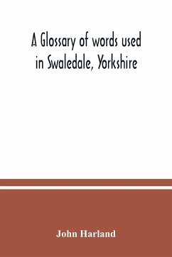 A glossary of words used in Swaledale, Yorkshire - Harland, John