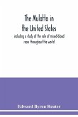 The mulatto in the United States ; including a study of the role of mixed-blood races throughout the world