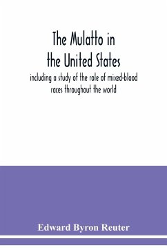 The mulatto in the United States ; including a study of the role of mixed-blood races throughout the world - Byron Reuter, Edward
