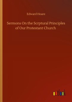 Sermons On the Scrptural Principles of Our Protestant Church - Hoare, Edward