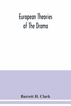 European theories of the drama, an anthology of dramatic theory and criticism from Aristotle to the present day, and a series of selected texts; with commentaries, biographies, and bibliographies - H. Clark, Barrett