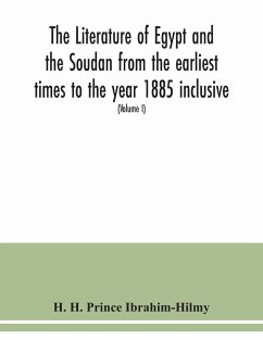 The literature of Egypt and the Soudan from the earliest times to the year 1885 inclusive - H. Prince Ibrahim-Hilmy, H.