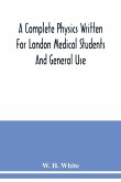 A complete physics written for London medical students and general use