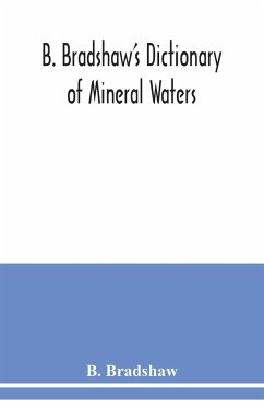 B. Bradshaw's dictionary of mineral waters, climatic health resorts, sea baths, and hydropathic establishments - Bradshaw, B.