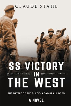 SS Victory in the West The Battle of the Bulge Against all Odds A Novel - Stahl, Claude