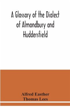 A glossary of the dialect of Almondbury and Huddersfield - Easther, Alfred; Lees, Thomas